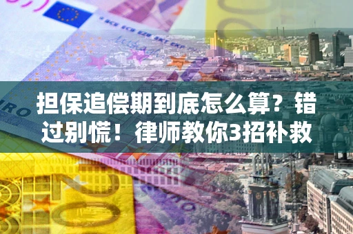 北京担保追偿期到底怎么算？错过别慌！律师教你3招补救