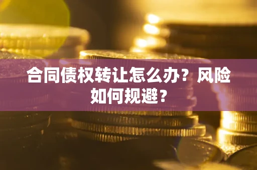 北京合同债权转让怎么办？风险如何规避？