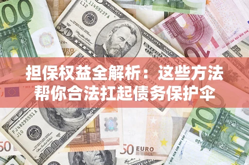 北京担保权益全解析：这些方法帮你合法扛起债务保护伞