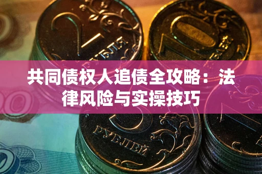 北京共同债权人追债全攻略：法律风险与实操技巧