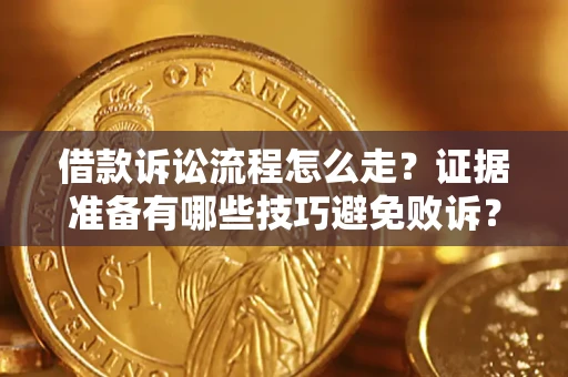 北京借款诉讼流程怎么走？证据准备有哪些技巧避免败诉？