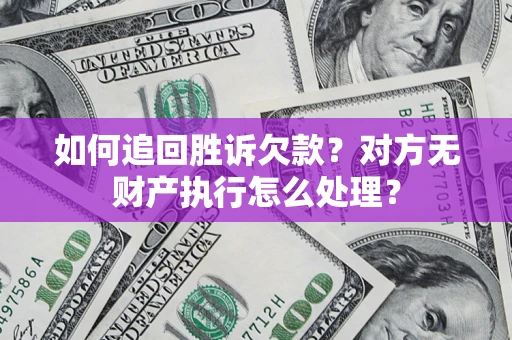 北京如何追回胜诉欠款？对方无财产执行怎么处理？