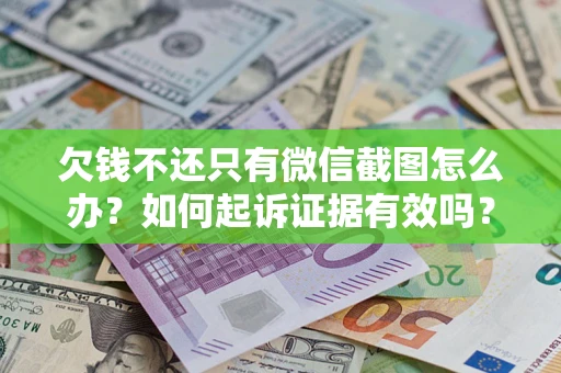 北京欠钱不还只有微信截图怎么办？如何起诉证据有效吗？