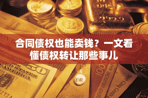 北京合同债权也能卖钱？一文看懂债权转让那些事儿