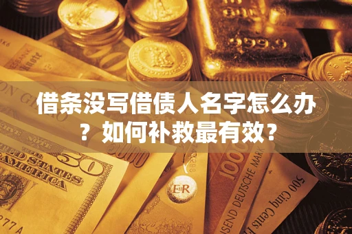 北京借条没写借债人名字怎么办？如何补救最有效？