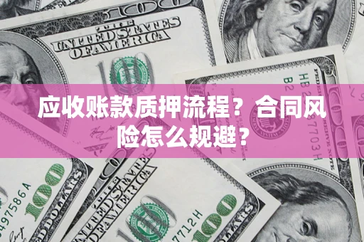 北京应收账款质押流程？合同风险怎么规避？