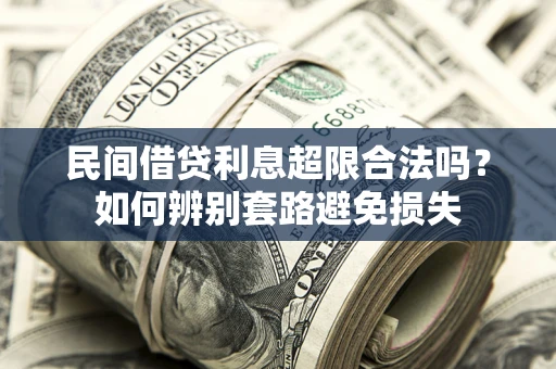 北京民间借贷利息超限合法吗？如何辨别套路避免损失