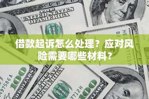 北京借款起诉怎么处理？应对风险需要哪些材料？
