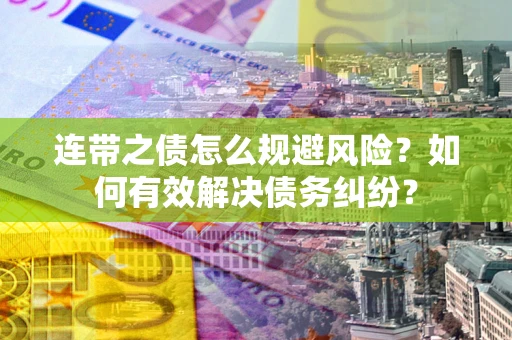 北京连带之债怎么规避风险？如何有效解决债务纠纷？