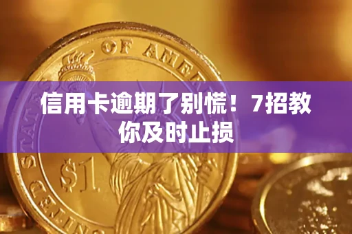 北京信用卡逾期了别慌！7招教你及时止损