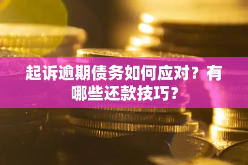 北京起诉逾期债务如何应对？有哪些还款技巧？