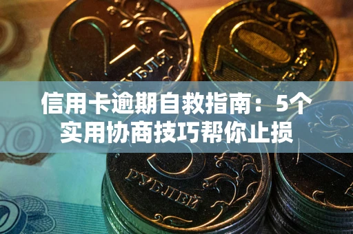 北京信用卡逾期自救指南：5个实用协商技巧帮你止损