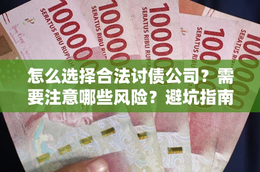 北京怎么选择合法讨债公司？需要注意哪些风险？避坑指南来了！
