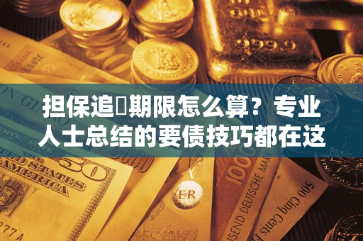 北京担保追償期限怎么算？专业人士总结的要债技巧都在这里了