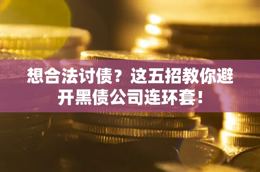 北京想合法讨债？这五招教你避开黑债公司连环套！
