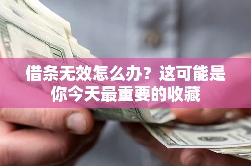北京借条无效怎么办？这可能是你今天最重要的收藏