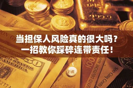 北京当担保人风险真的很大吗？一招教你踩碎连带责任！