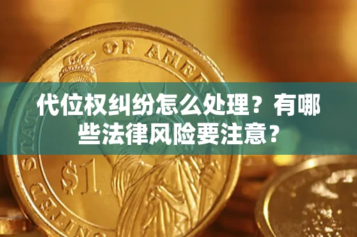 北京代位权纠纷怎么处理？有哪些法律风险要注意？