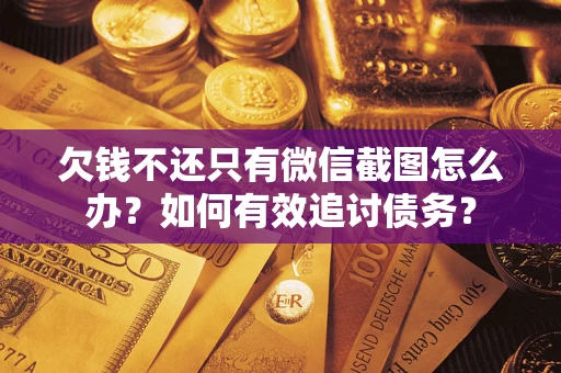 北京欠钱不还只有微信截图怎么办？如何有效追讨债务？