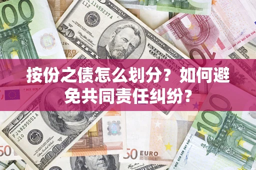 北京按份之债怎么划分？如何避免共同责任纠纷？