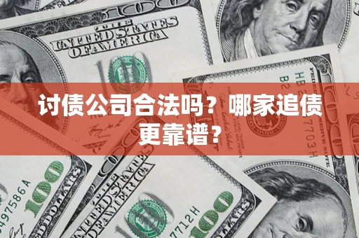 北京讨债公司合法吗？哪家追债更靠谱？