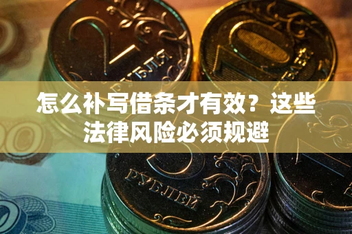 北京怎么补写借条才有效？这些法律风险必须规避