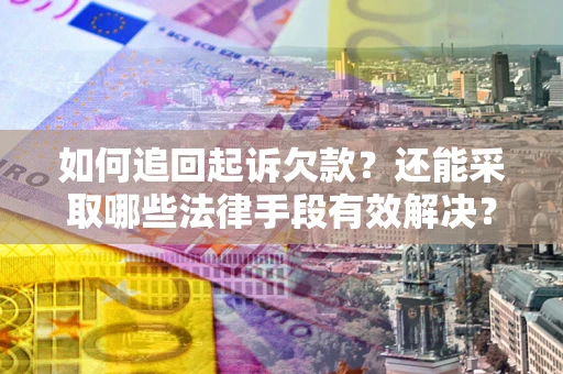 北京如何追回起诉欠款？还能采取哪些法律手段有效解决？