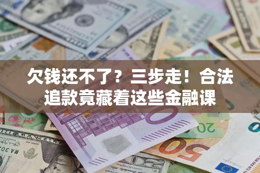 北京欠钱还不了？三步走！合法追款竟藏着这些金融课