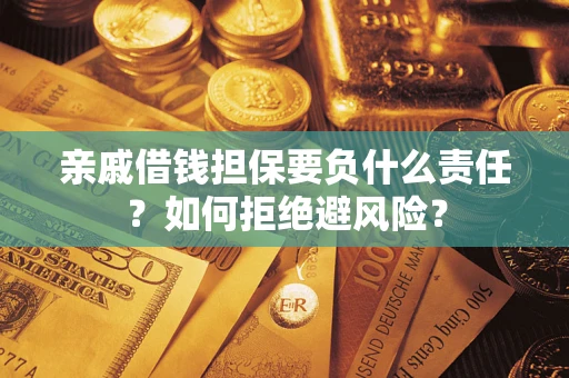 北京亲戚借钱担保要负什么责任？如何拒绝避风险？