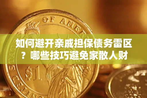 北京如何避开亲戚担保债务雷区？哪些技巧避免家散人财