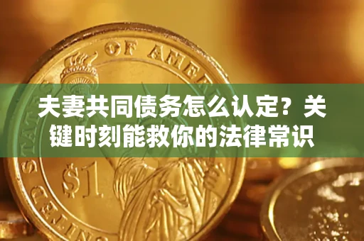 北京夫妻共同债务怎么认定？关键时刻能救你的法律常识