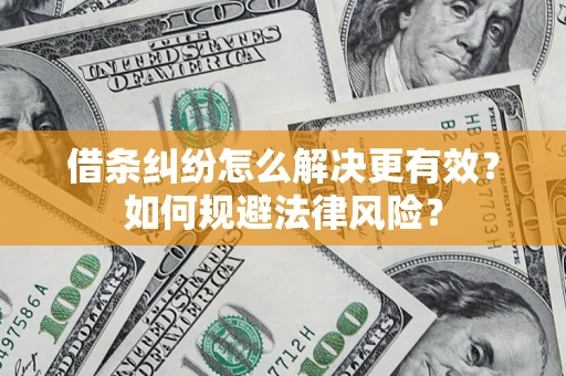 北京借条纠纷怎么解决更有效？如何规避法律风险？