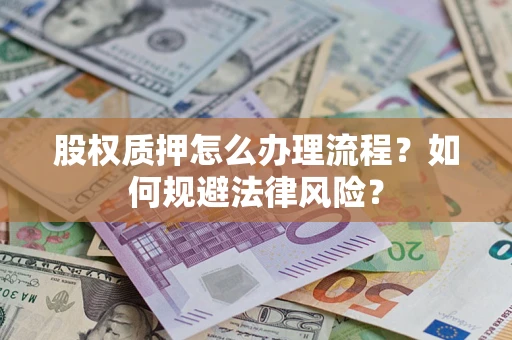 北京股权质押怎么办理流程？如何规避法律风险？