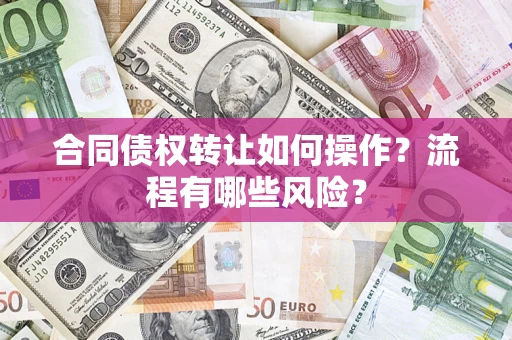 北京合同债权转让如何操作？流程有哪些风险？