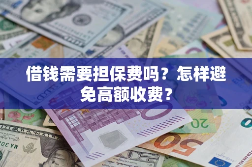 北京借钱需要担保费吗？怎样避免高额收费？
