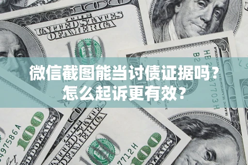 北京微信截图能当讨债证据吗？怎么起诉更有效？