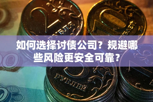 北京如何选择讨债公司？规避哪些风险更安全可靠？