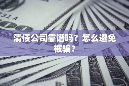 北京清债公司靠谱吗？怎么避免被骗？