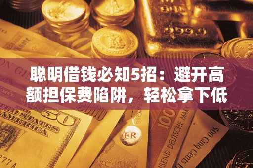 北京聪明借钱必知5招：避开高额担保费陷阱，轻松拿下低息贷款