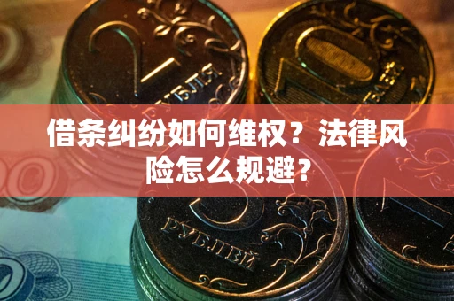 北京借条纠纷如何维权？法律风险怎么规避？