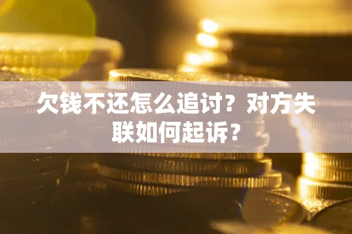 北京欠钱不还怎么追讨？对方失联如何起诉？