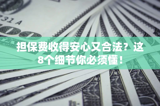 北京担保费收得安心又合法？这8个细节你必须懂！