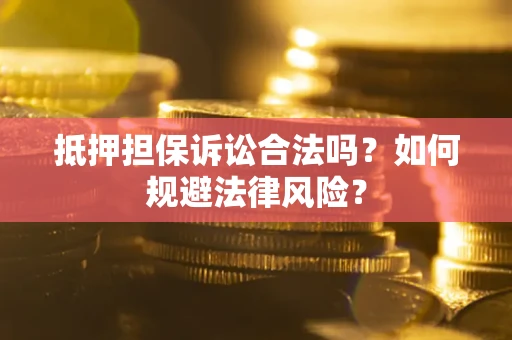 北京抵押担保诉讼合法吗？如何规避法律风险？