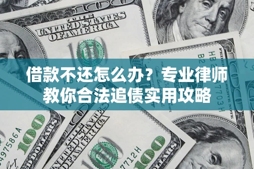 北京借款不还怎么办？专业律师教你合法追债实用攻略