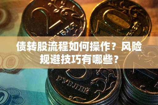 北京债转股流程如何操作？风险规避技巧有哪些？