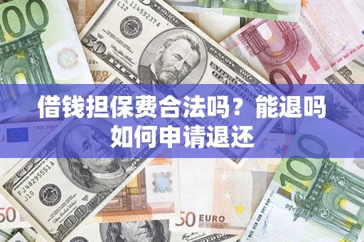 北京借钱担保费合法吗？能退吗如何申请退还
