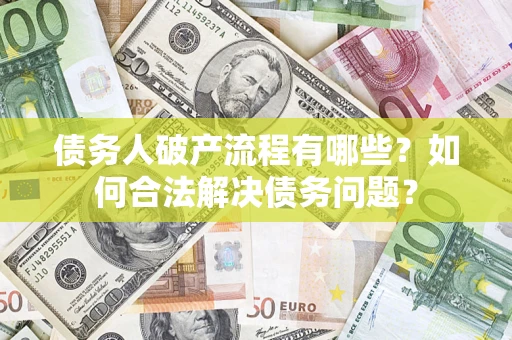 北京债务人破产流程有哪些？如何合法解决债务问题？