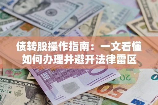 北京债转股操作指南：一文看懂如何办理并避开法律雷区