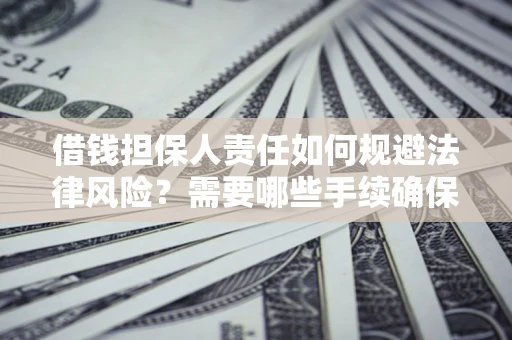 北京借钱担保人责任如何规避法律风险？需要哪些手续确保安全？
