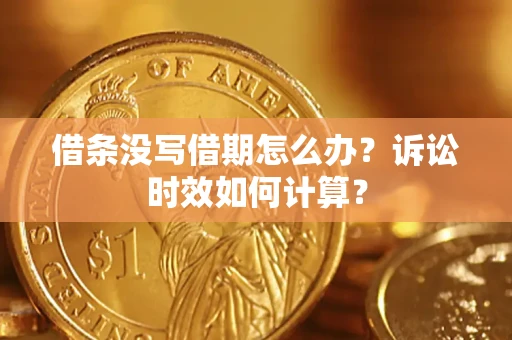 北京借条没写借期怎么办？诉讼时效如何计算？